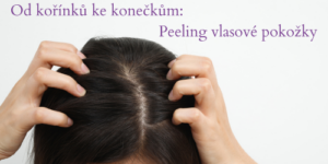 Od kořínků ke konečkům: Peeling vlasové pokožky